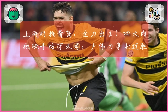 上海对抗青岛，全力出击！四大内线联手防守米奇，卢伟力争七连胜，CCTV5直播