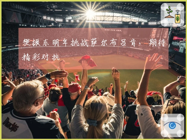 樊振东明年挑战萨尔布吕肯，期待精彩对抗